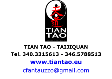 TIAN TAO - TAIJIQUAN  Tel. 340.3315613 - 346.5788513 www.tiantao.eu cfantauzzo@gmail.com